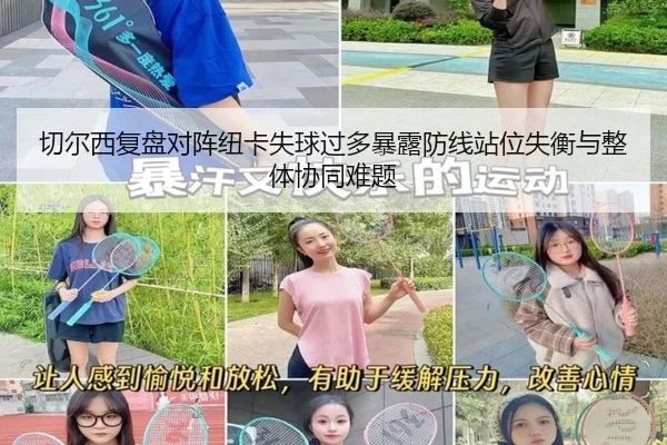 切尔西复盘对阵纽卡失球过多暴露防线站位失衡与整体协同难题