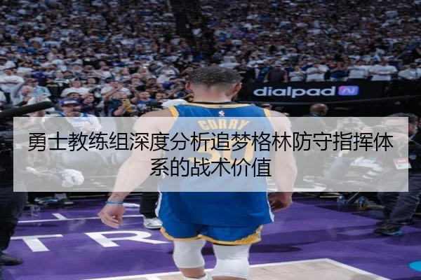 勇士教练组深度分析追梦格林防守指挥体系的战术价值