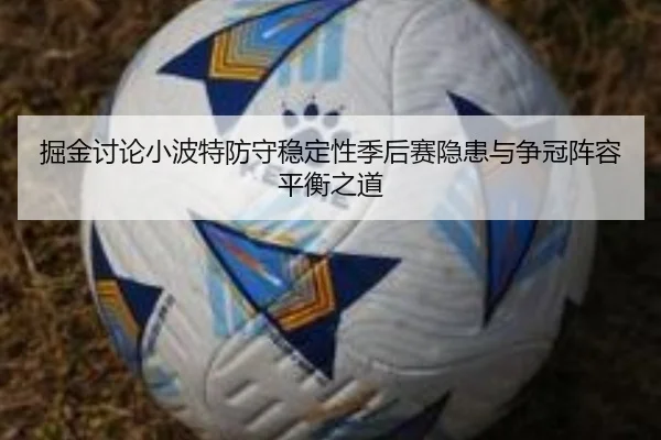 掘金讨论小波特防守稳定性季后赛隐患与争冠阵容平衡之道