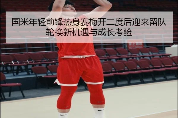 国米年轻前锋热身赛梅开二度后迎来留队轮换新机遇与成长考验 | kaiyun